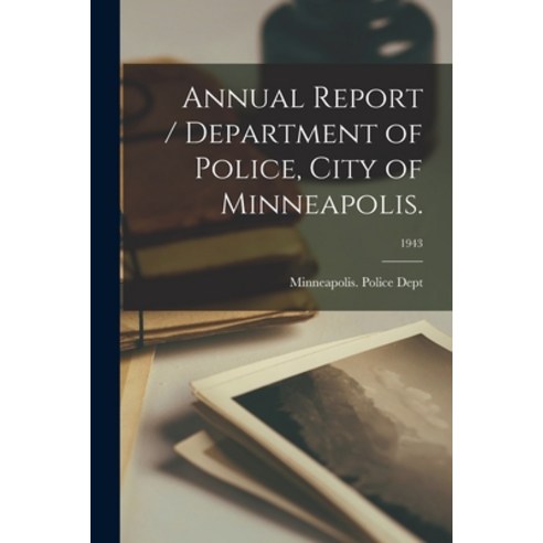(영문도서) Annual Report / Department of Police City of Minneapolis.; 1943 Paperback, Hassell Street Press, English, 9781013820168
