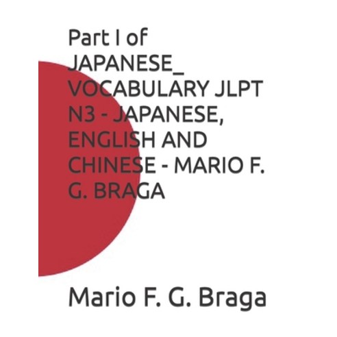(영문도서) Part I of JAPANESE_ VOCABULARY JLPT N3 - JAPANESE ENGLISH AND CHINESE - MARIO F. G. BRAGA Paperback, Independently Published, 9798320142531