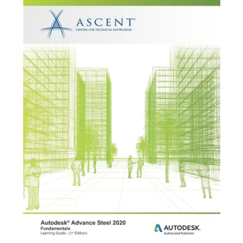 Autodesk Advance Steel 2020: Fundamentals: Autodesk Authorized Publisher Paperback, Ascent, Center for Technical Knowledge