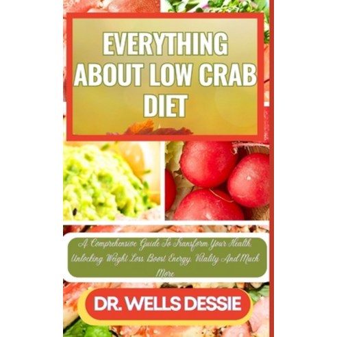(영문도서) Everything about Low Crab Diet: A Comprehensive Guide To Transform Your Health Unlocking Wei... Paperback, Independently Published, English, 9798866766055