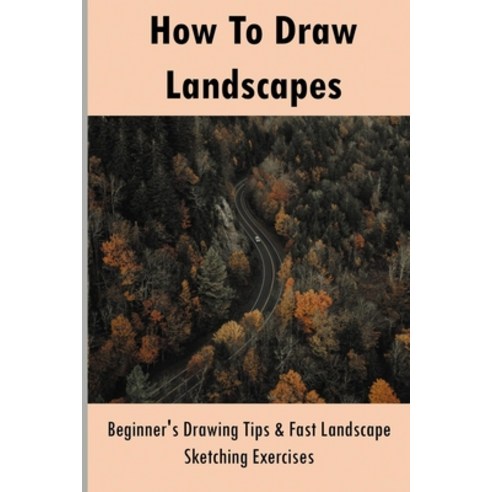 (영문도서) How To Draw Landscapes: Beginner''s Drawing Tips & Fast Landscape Sketching Exercises: Sketchi... Paperback, Independently Published, English, 9798720358655