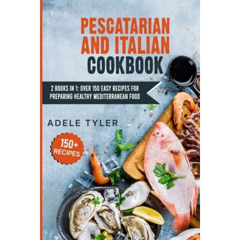 Pescatarian And Italian Cookbook: 2 Books In 1: Over 150 Easy Recipes For Preparing Healthy Mediterr... Paperback, Independently Published, English, 9798714843211