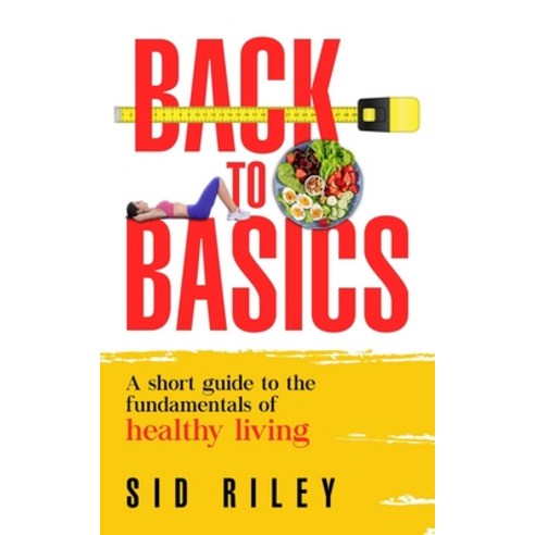 Back to Basics: A short guide to the fundamentals of healthy living Paperback, Independently Published, English, 9798734591710