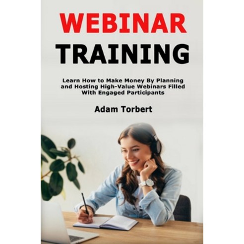 Webinar Training: Learn How to Make Money By Planning and Hosting High-Value Webinars Filled With En... Paperback, Independently Published, English, 9798585673498