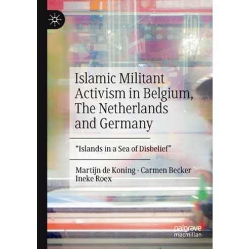 (영문도서) Islamic Militant Activism in Belgium the Netherlands and Germany: "Islands in a Sea of Disbe... Paperback, Palgrave MacMillan, English, 9783030422097