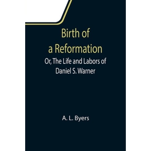 (영문도서) Birth of a Reformation; Or The Life and Labors of Daniel S. Warner Paperback, Alpha Edition, English, 9789355111487