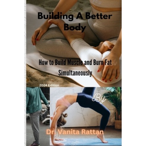 (영문도서) Building a Better Body: How to Build Muscle and Burn Fat Simultaneously Paperback, Independently Published, English, 9798878328883