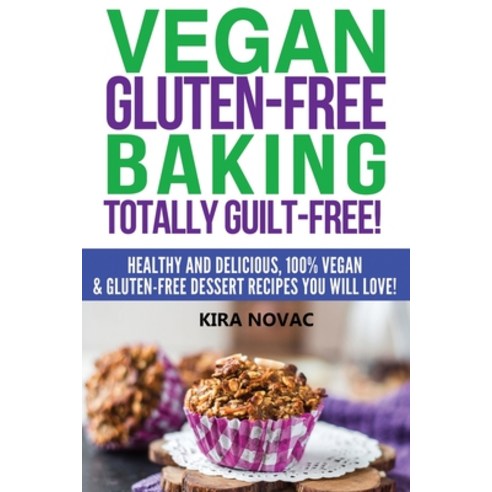 Vegan Gluten-Free Baking: Totally Guilt-Free!: Healthy and Delicious 100% Vegan and Gluten-Free Des... Paperback, Kira Gluten-Free Recipes