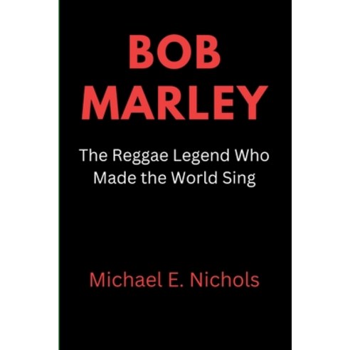 (영문도서) Bob Marley: The Reggae Legend who made the World Sing Paperback, Independently Published, English, 9798320803227