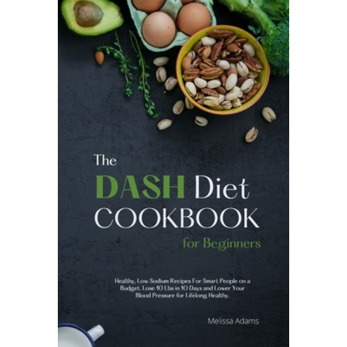 The DASH Diet Cookbook for Beginners: Healthy Low Sodium Recipes for Smart People on a Budget. Lose... Paperback, Melissa Adams, English, 9781914072642