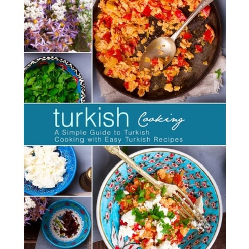 (영문도서) Turkish Cooking: A Simple Guide to Turkish Cooking with Easy Turkish Recipes (3rd Edition) Paperback, Independently Published, English, 9781687680662