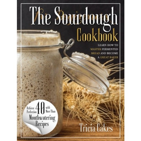 (영문도서) The Sourdough Cookbook For Beginners: learn how to master fermented bread and become a great ... Hardcover, Tricia Cakes, English, 9781802347012