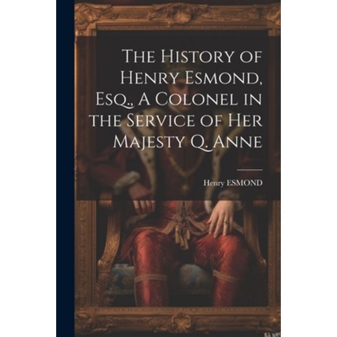 (영문도서) The History of Henry Esmond Esq. A Colonel in the Service of Her Majesty Q. Anne Paperback, Legare Street Press, English, 9781022159686