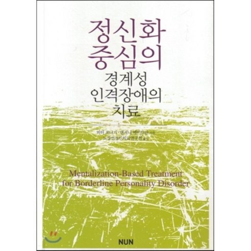 [NUN(눈출판그룹)]정신화 중심의 경계성 인격장애의 치료, NUN(눈출판그룹), 피터 포나기.앤서니 베이트만 지음, 노경선정신치료연구회 옮김