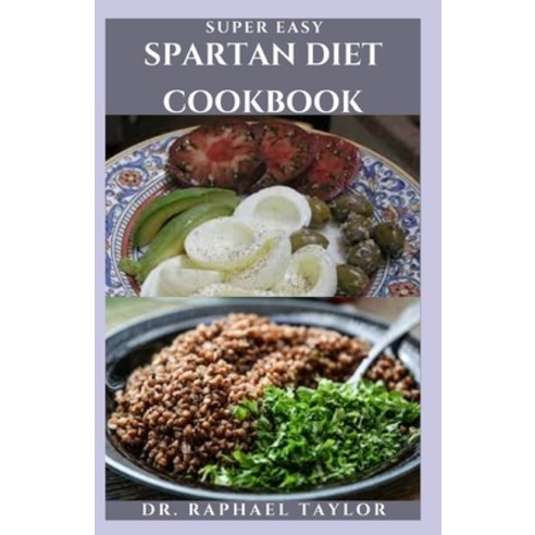 (영문도서) Super Easy Spartan Diet Cookbook: A Compilation Of The Best Recipes To Attain Weight Loss And... Paperback, Independently Published, English, 9798526327138