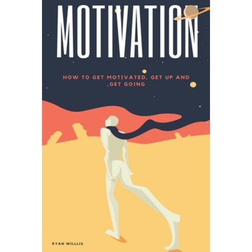 Motivation: How to Get Motivated Get Up and Get Going Paperback, Independently Published