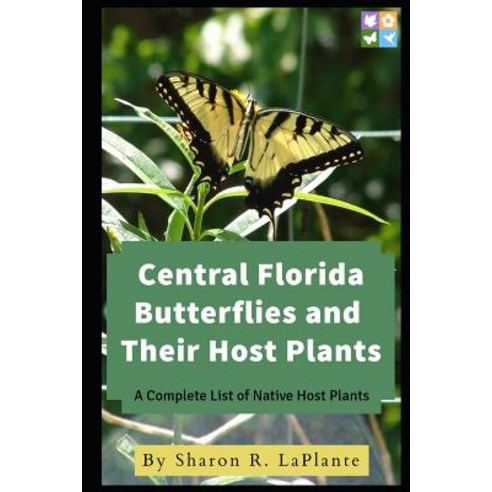 Central Florida Butterflies and their Host Plants: A Complete List of Native Host Plants Paperback, Sharonsflorida.com, English, 9780692189498
