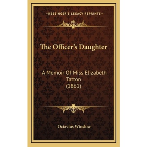 The Officer''s Daughter: A Memoir Of Miss Elizabeth Tatton (1861) Hardcover, Kessinger Publishing