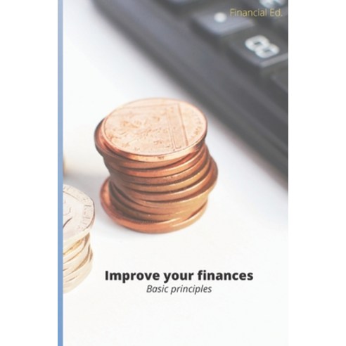 Improve your finances: Basic principles Paperback, Independently Published