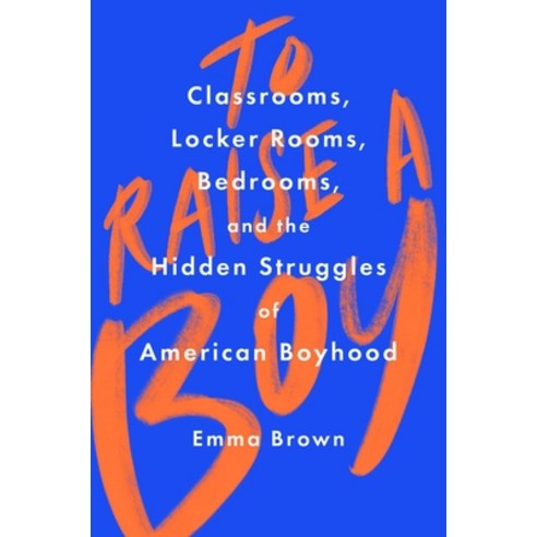 To Raise a Boy: Classrooms Locker Rooms Bedrooms and the Hidden Struggles of American Boyhood Hardcover, Atria/One Signal Publishers, English, 9781982128081