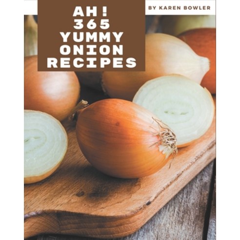 Ah! 365 Yummy Onion Recipes: Welcome to Yummy Onion Cookbook Paperback, Independently Published