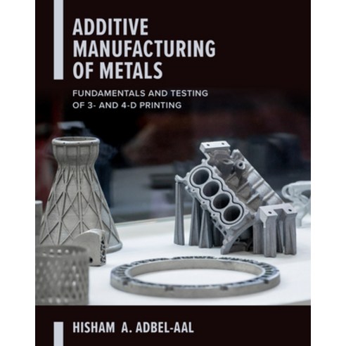 Additive Manufacturing of Metals: Fundamentals and Testing of 3-And-4-D Printing Hardcover, McGraw-Hill Education, English, 9781260464344