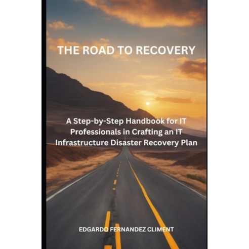 (영문도서) The Road to Recovery: : A Step-by-Step Guide for IT Professionals in Crafting an IT Infrastru... Paperback, Independently Published, English, 9798879504491