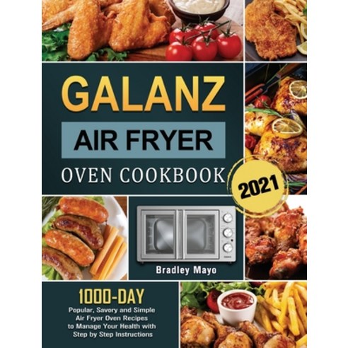 (영문도서) Galanz Air Fryer Oven Cookbook 2021: 1000-Day Popular Savory and Simple Air Fryer Oven Recip... Hardcover, Bradley Mayo, English, 9781803209197
