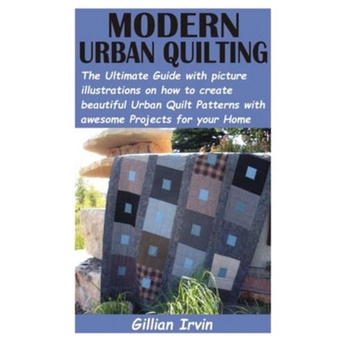 Modern Urban Quilting: The Ultimate Guide with picture illustrations on how to create beautiful Urba... Paperback, Independently Published, English, 9798743099108