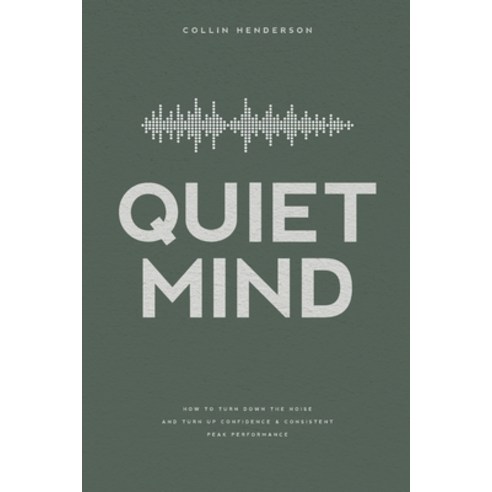 (영문도서) Quiet Mind: How to Turn Down the Noise and Turn Up Confidence & Consistent Peak Performance Paperback, Independently Published, English, 9798466610819