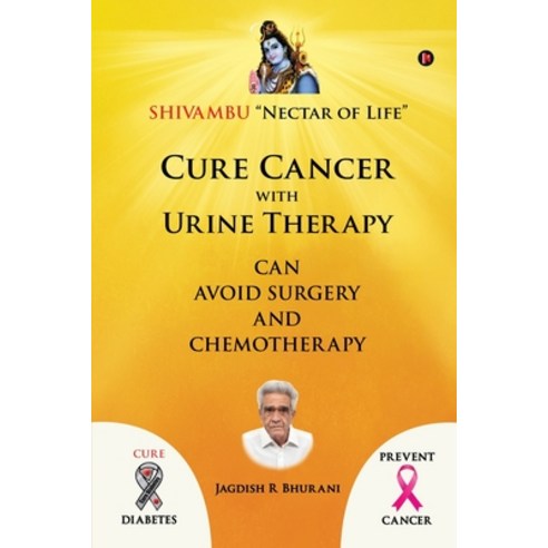 Cure Cancer with Urine Therapy: SHIVAMBU Nectar of Life Paperback, Notion Press