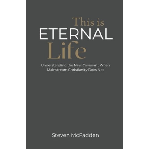 (영문도서) This Is Eternal Life: Understanding the New Covenant When Mainstream Christianity Does Not Paperback, Upstream Publishing, English, 9798986752709