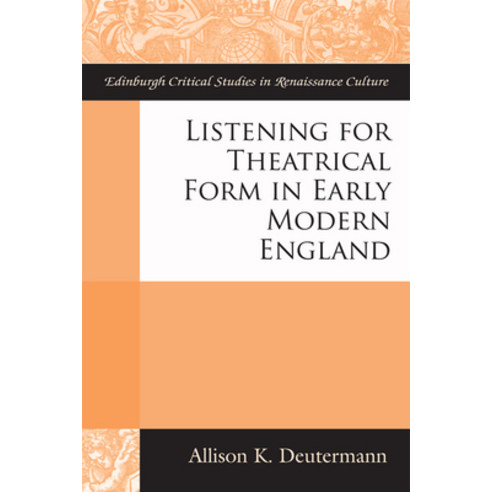 Listening for Theatrical Form in Early Modern England Hardcover, Edinburgh University Press