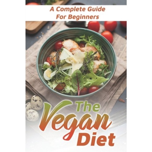 (영문도서) The Vegan Diet: A Complete Guide For Beginners: Vegan Diet For Bodybuilding Paperback, Independently Published, English, 9798464817333