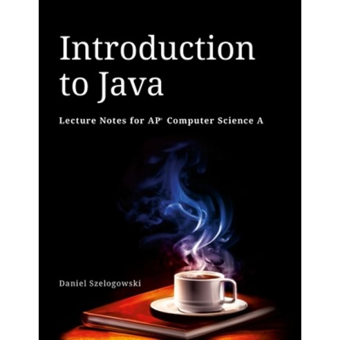 (영문도서) Introduction to Java: Lecture Notes for AP Computer Science A Paperback, Lulu.com, English, 9781387379729