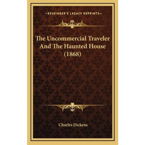 The Uncommercial Traveler And The Haunted House (1868) Hardcover, Kessinger Publishing