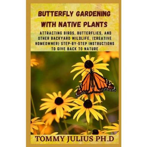 Butterfly Gardening With Native Plants: Attracting Birds Butterflies And Other Backyard Wildlife ... Paperback, Independently Published, English, 9798592723896