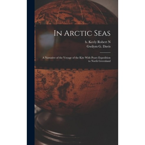 (영문도서) In Arctic Seas: A Narrative of the Voyage of the Kite With Peary Expedition to North Greenland Hardcover, Legare Street Press, English, 9781019279113