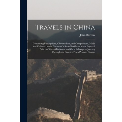 (영문도서) Travels in China: Containing Descriptions Observations and Comparisons Made and Collected ... Paperback, Legare Street Press, English, 9781016122801