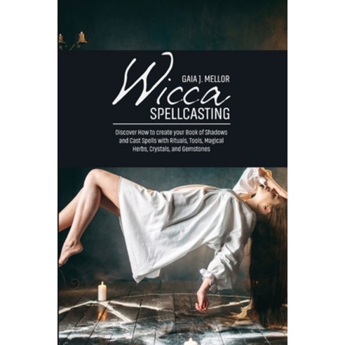 (영문도서) Wicca Spellcasting: Discover How to create your Book of Shadows and Cast Spells with Rituals ... Paperback, Gaia J. Mellor, English, 9781802511819