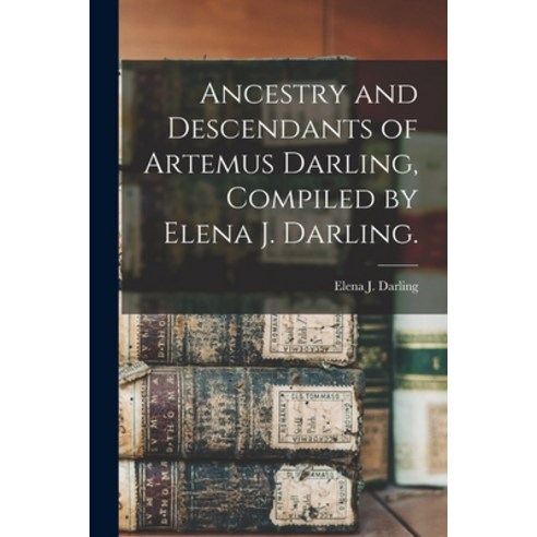 (영문도서) Ancestry and Descendants of Artemus Darling Compiled by Elena J. Darling. Paperback, Hassell Street Press, English, 9781014834935