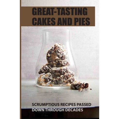(영문도서) Great-Tasting Cakes And Pies: Scrumptious Recipes Passed Down Through Decades: Homemade Gifts... Paperback, Independently Published, English, 9798520514992
