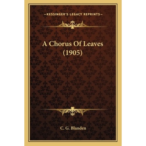 A Chorus Of Leaves (1905) Paperback, Kessinger Publishing