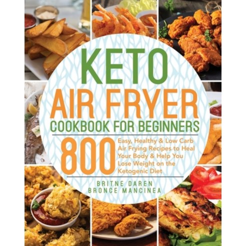 Keto Air Fryer Cookbook for Beginners: 800 Easy Healthy & Low Carb Air Frying Recipes to Heal Your ... Paperback, Independently Published