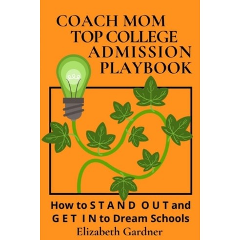 Coach Mom Top College Admission Playbook: How to Stand Out and Get into Dream Schools Paperback, Independently Published, English, 9798588119436