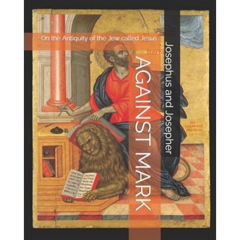 (영문도서) Against Mark: On the Antiquity of the Jew called Jesus Paperback, Independently Published, English, 9781082157349