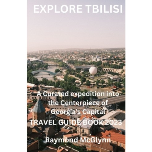 (영문도서) Explore Tbilisi: A Curated Expedition into the Centerpiece of Georgia''s Capital 2023 Paperback, Independently Published, English, 9798870836041
