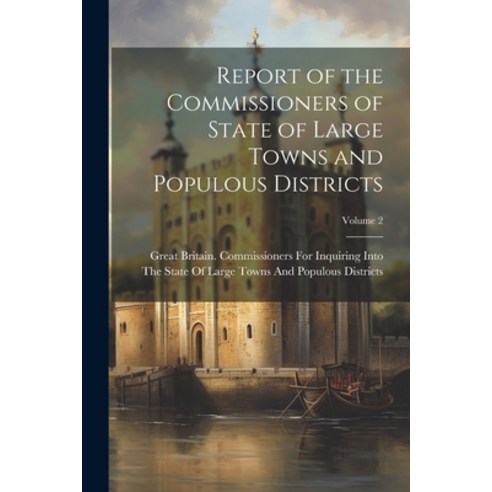 (영문도서) Report of the Commissioners of State of Large Towns and Populous Districts; Volume 2 Paperback, Legare Street Press, English, 9781021350534