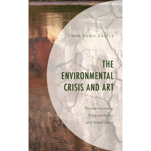 (영문도서) The Environmental Crisis and Art: Thoughtlessness Responsibility and Imagination Paperback, Lexington Books, English, 9781498528467