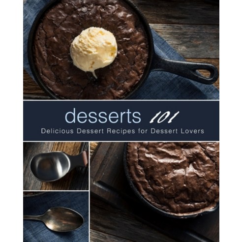 (영문도서) Desserts 101: Delicious Dessert Recipes for Dessert Lovers (2nd Edition) Paperback, Independently Published, English, 9781689113830